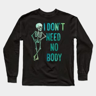 I don't neet  no body Long Sleeve T-Shirt